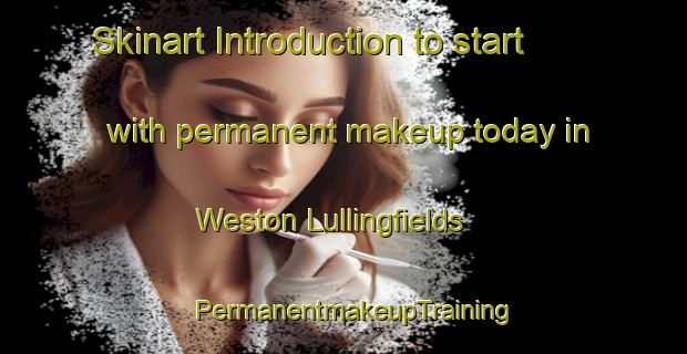 Skinart Introduction to start with permanent makeup today in Weston Lullingfields | PermanentmakeupTraining | PermanentmakeupClasses | SkinartTraining-United Kingdom