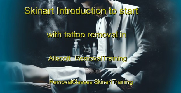 Skinart Introduction to start with tattoo removal in Allscott | #RemovalTraining #RemovalClasses #SkinartTraining-United Kingdom