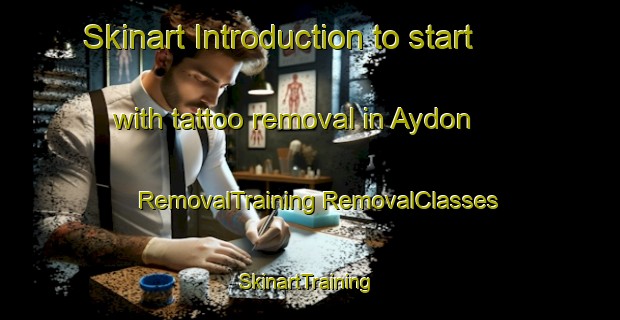 Skinart Introduction to start with tattoo removal in Aydon | #RemovalTraining #RemovalClasses #SkinartTraining-United Kingdom