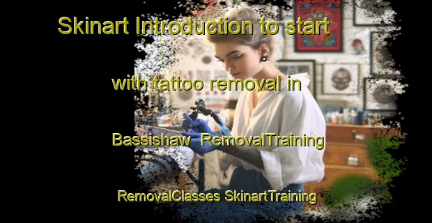 Skinart Introduction to start with tattoo removal in Bassishaw | #RemovalTraining #RemovalClasses #SkinartTraining-United Kingdom