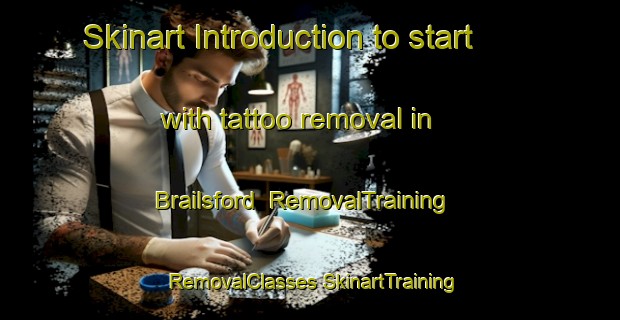 Skinart Introduction to start with tattoo removal in Brailsford | #RemovalTraining #RemovalClasses #SkinartTraining-United Kingdom