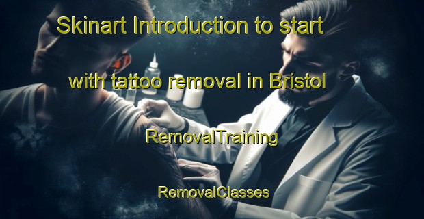 Skinart Introduction to start with tattoo removal in Bristol | RemovalTraining | RemovalClasses | SkinartTraining-United Kingdom