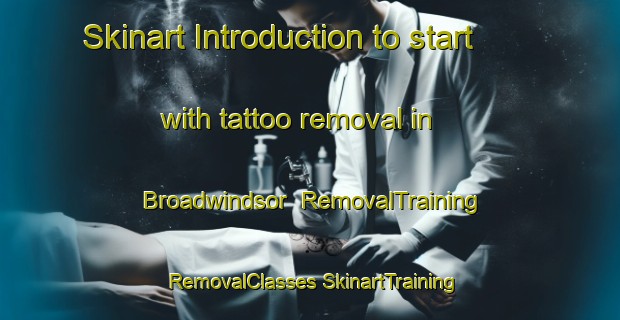 Skinart Introduction to start with tattoo removal in Broadwindsor | #RemovalTraining #RemovalClasses #SkinartTraining-United Kingdom