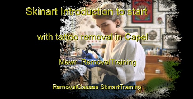 Skinart Introduction to start with tattoo removal in Capel Mawr | #RemovalTraining #RemovalClasses #SkinartTraining-United Kingdom