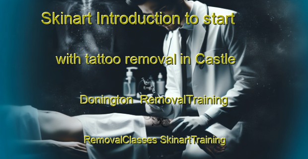 Skinart Introduction to start with tattoo removal in Castle Donington | #RemovalTraining #RemovalClasses #SkinartTraining-United Kingdom