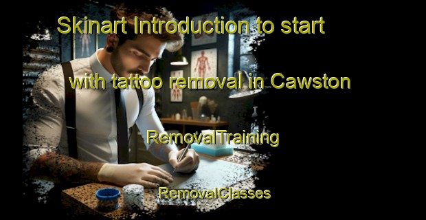 Skinart Introduction to start with tattoo removal in Cawston | RemovalTraining | RemovalClasses | SkinartTraining-United Kingdom