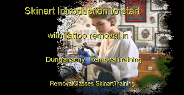 Skinart Introduction to start with tattoo removal in Dunganachy | #RemovalTraining #RemovalClasses #SkinartTraining-United Kingdom