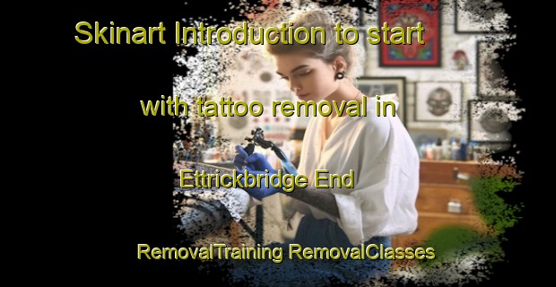 Skinart Introduction to start with tattoo removal in Ettrickbridge End | #RemovalTraining #RemovalClasses #SkinartTraining-United Kingdom