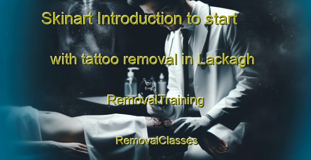 Skinart Introduction to start with tattoo removal in Lackagh | RemovalTraining | RemovalClasses | SkinartTraining-United Kingdom