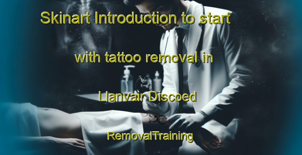Skinart Introduction to start with tattoo removal in Llanvair Discoed | RemovalTraining | RemovalClasses | SkinartTraining-United Kingdom