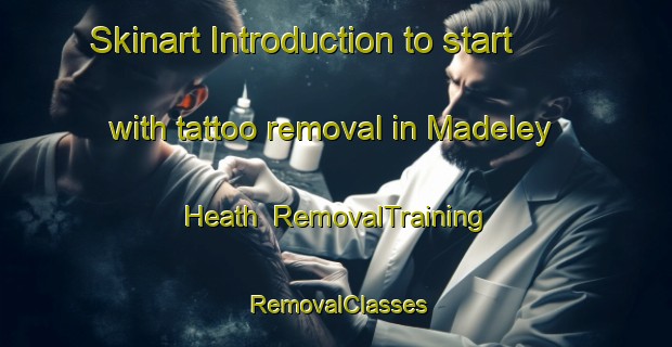 Skinart Introduction to start with tattoo removal in Madeley Heath | RemovalTraining | RemovalClasses | SkinartTraining-United Kingdom