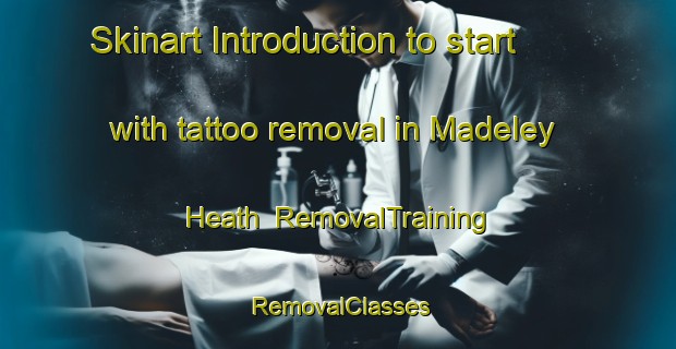 Skinart Introduction to start with tattoo removal in Madeley Heath | RemovalTraining | RemovalClasses | SkinartTraining-United Kingdom