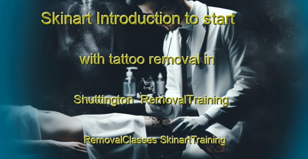 Skinart Introduction to start with tattoo removal in Shuttington | #RemovalTraining #RemovalClasses #SkinartTraining-United Kingdom