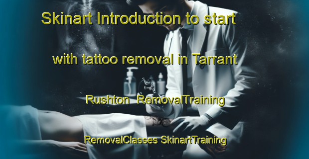 Skinart Introduction to start with tattoo removal in Tarrant Rushton | #RemovalTraining #RemovalClasses #SkinartTraining-United Kingdom