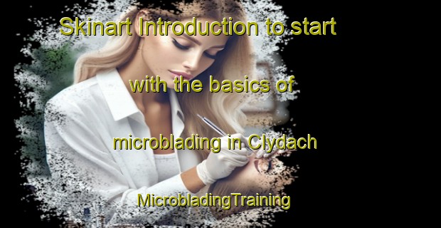 Skinart Introduction to start with the basics of microblading in Clydach | MicrobladingTraining | MicrobladingClasses | SkinartTraining-United Kingdom