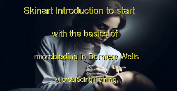 Skinart Introduction to start with the basics of microblading in Dormers Wells | MicrobladingTraining | MicrobladingClasses | SkinartTraining-United Kingdom