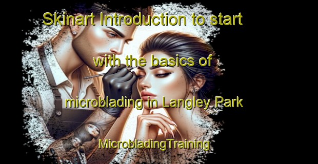 Skinart Introduction to start with the basics of microblading in Langley Park | MicrobladingTraining | MicrobladingClasses | SkinartTraining-United Kingdom
