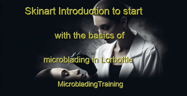 Skinart Introduction to start with the basics of microblading in Lorbottle | MicrobladingTraining | MicrobladingClasses | SkinartTraining-United Kingdom