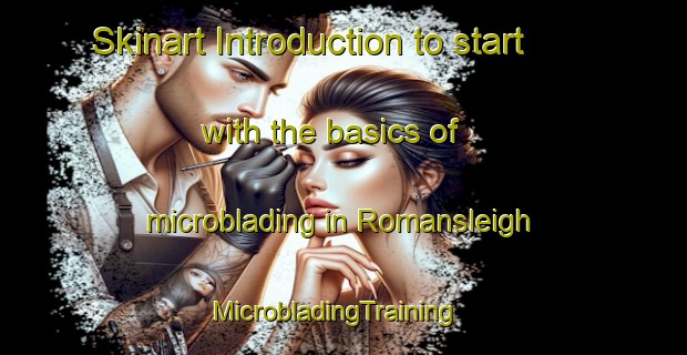 Skinart Introduction to start with the basics of microblading in Romansleigh | MicrobladingTraining | MicrobladingClasses | SkinartTraining-United Kingdom