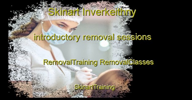 Skinart Inverkeithny introductory removal sessions | #RemovalTraining #RemovalClasses #SkinartTraining-United Kingdom