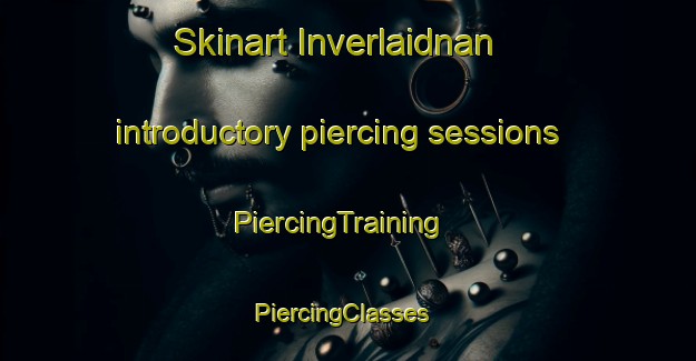 Skinart Inverlaidnan introductory piercing sessions | PiercingTraining | PiercingClasses | SkinartTraining-United Kingdom