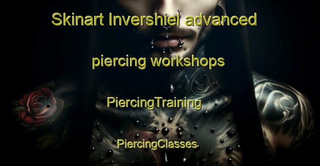 Skinart Invershiel advanced piercing workshops | PiercingTraining | PiercingClasses | SkinartTraining-United Kingdom