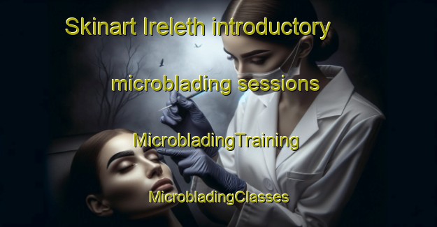 Skinart Ireleth introductory microblading sessions | #MicrobladingTraining #MicrobladingClasses #SkinartTraining-United Kingdom