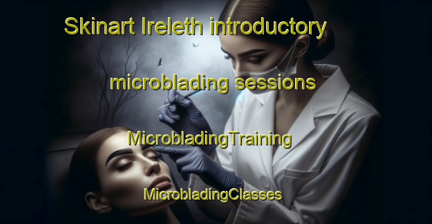 Skinart Ireleth introductory microblading sessions | MicrobladingTraining | MicrobladingClasses | SkinartTraining-United Kingdom