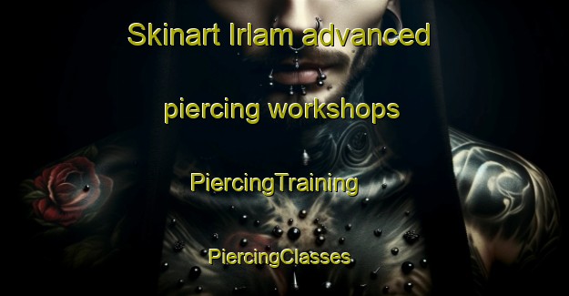 Skinart Irlam advanced piercing workshops | PiercingTraining | PiercingClasses | SkinartTraining-United Kingdom