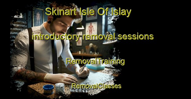 Skinart Isle Of Islay introductory removal sessions | RemovalTraining | RemovalClasses | SkinartTraining-United Kingdom