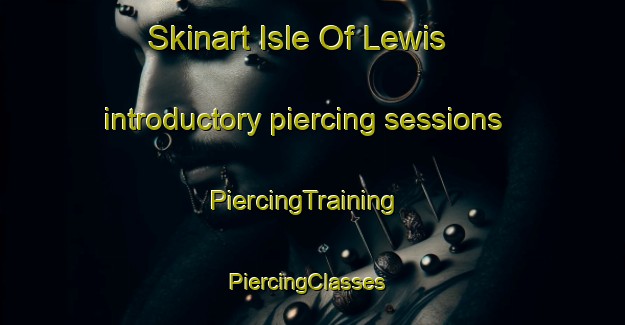 Skinart Isle Of Lewis introductory piercing sessions | PiercingTraining | PiercingClasses | SkinartTraining-United Kingdom