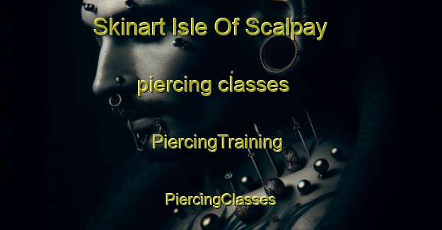 Skinart Isle Of Scalpay piercing classes | #PiercingTraining #PiercingClasses #SkinartTraining-United Kingdom