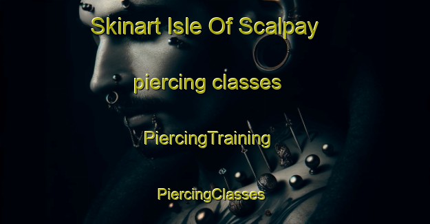 Skinart Isle Of Scalpay piercing classes | PiercingTraining | PiercingClasses | SkinartTraining-United Kingdom