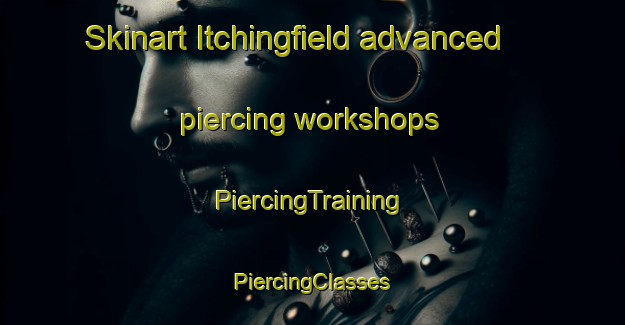 Skinart Itchingfield advanced piercing workshops | #PiercingTraining #PiercingClasses #SkinartTraining-United Kingdom