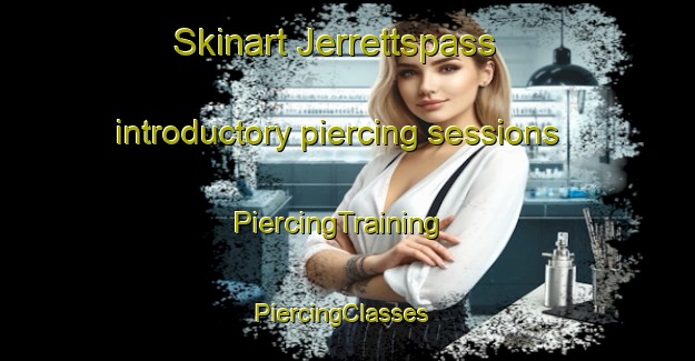 Skinart Jerrettspass introductory piercing sessions | PiercingTraining | PiercingClasses | SkinartTraining-United Kingdom