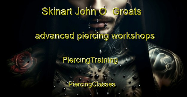Skinart John O  Groats advanced piercing workshops | PiercingTraining | PiercingClasses | SkinartTraining-United Kingdom
