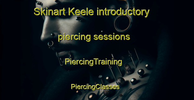 Skinart Keele introductory piercing sessions | PiercingTraining | PiercingClasses | SkinartTraining-United Kingdom