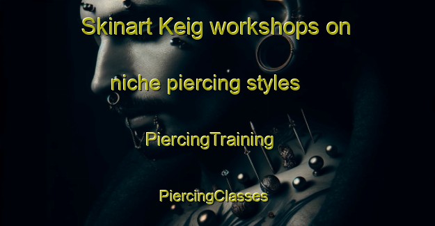 Skinart Keig workshops on niche piercing styles | PiercingTraining | PiercingClasses | SkinartTraining-United Kingdom