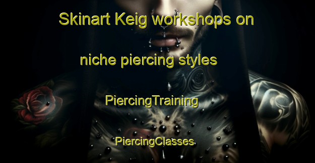 Skinart Keig workshops on niche piercing styles | PiercingTraining | PiercingClasses | SkinartTraining-United Kingdom