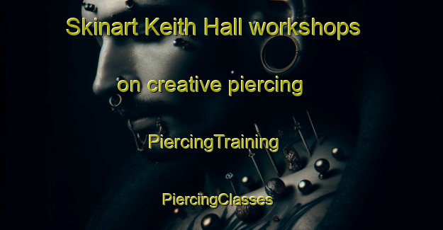 Skinart Keith Hall workshops on creative piercing | PiercingTraining | PiercingClasses | SkinartTraining-United Kingdom