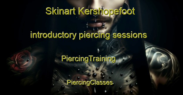 Skinart Kershopefoot introductory piercing sessions | PiercingTraining | PiercingClasses | SkinartTraining-United Kingdom