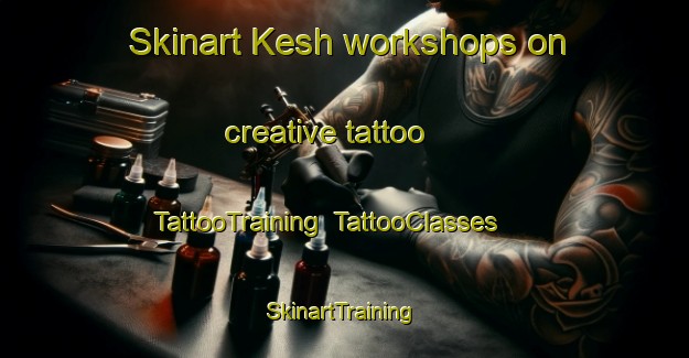 Skinart Kesh workshops on creative tattoo | TattooTraining | TattooClasses | SkinartTraining-United Kingdom