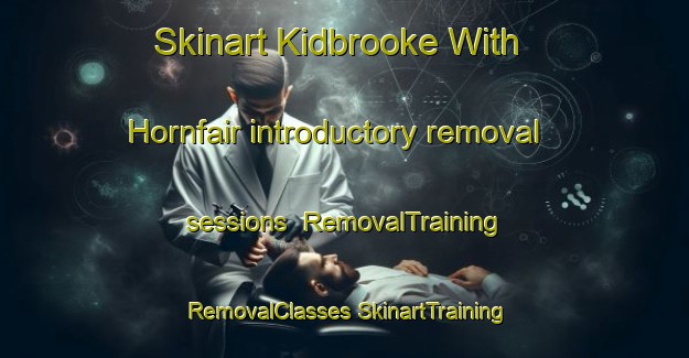 Skinart Kidbrooke With Hornfair introductory removal sessions | #RemovalTraining #RemovalClasses #SkinartTraining-United Kingdom