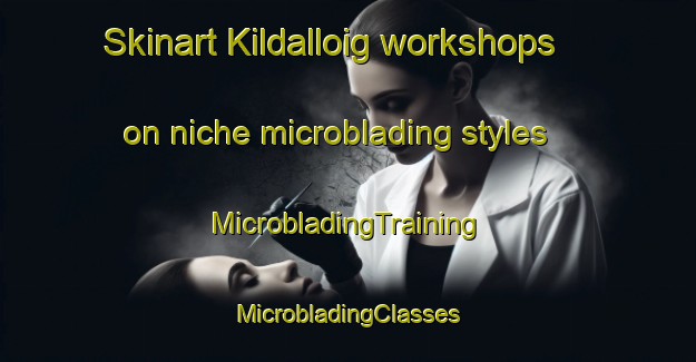 Skinart Kildalloig workshops on niche microblading styles | #MicrobladingTraining #MicrobladingClasses #SkinartTraining-United Kingdom