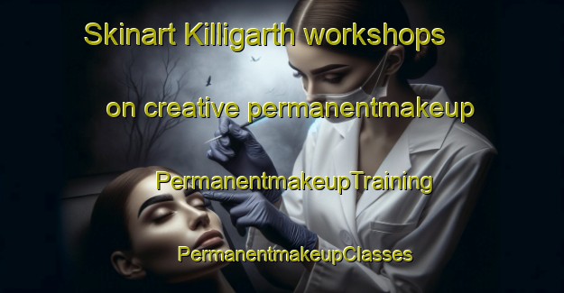 Skinart Killigarth workshops on creative permanentmakeup | #PermanentmakeupTraining #PermanentmakeupClasses #SkinartTraining-United Kingdom