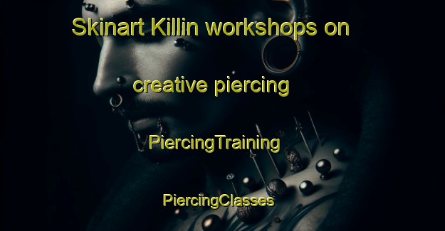 Skinart Killin workshops on creative piercing | PiercingTraining | PiercingClasses | SkinartTraining-United Kingdom