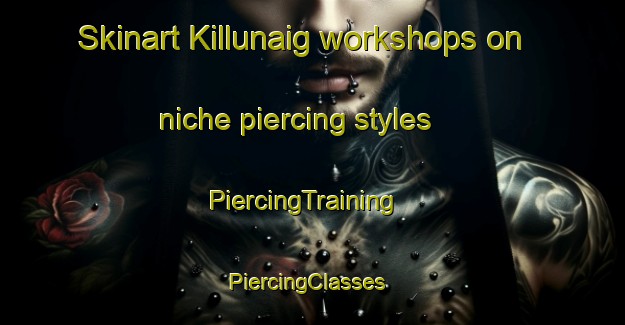 Skinart Killunaig workshops on niche piercing styles | PiercingTraining | PiercingClasses | SkinartTraining-United Kingdom