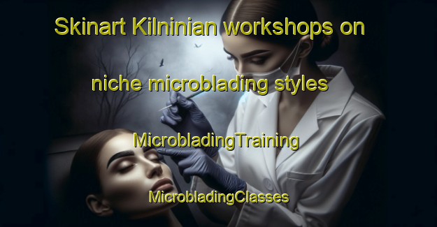 Skinart Kilninian workshops on niche microblading styles | #MicrobladingTraining #MicrobladingClasses #SkinartTraining-United Kingdom