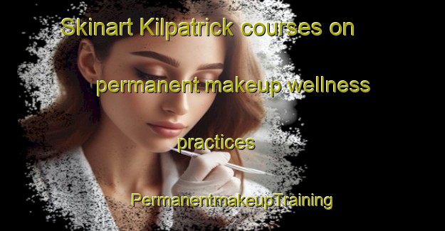 Skinart Kilpatrick courses on permanent makeup wellness practices | #PermanentmakeupTraining #PermanentmakeupClasses #SkinartTraining-United Kingdom