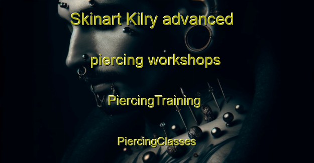 Skinart Kilry advanced piercing workshops | #PiercingTraining #PiercingClasses #SkinartTraining-United Kingdom